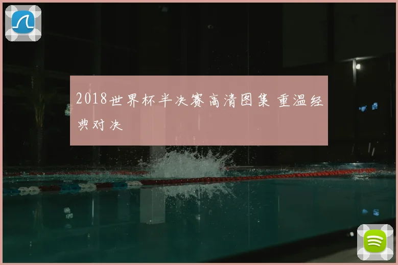 2018世界杯半决赛高清图集 重温经典对决