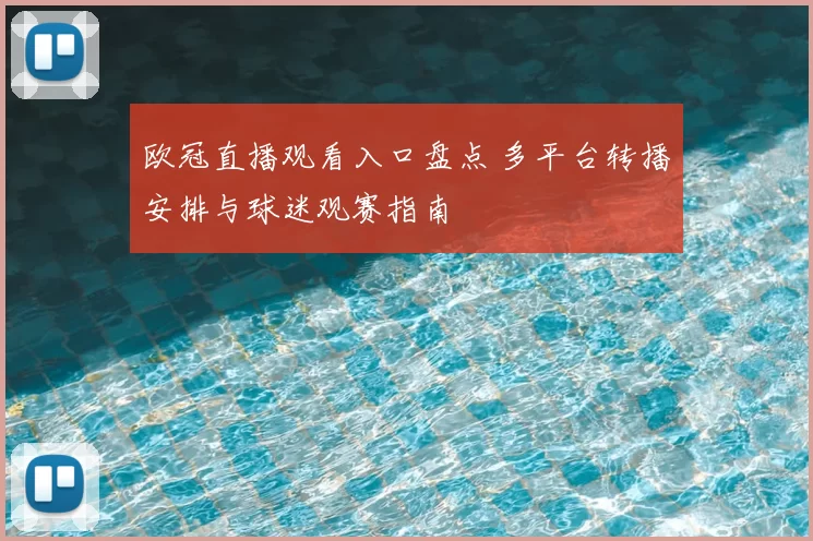 欧冠直播观看入口盘点 多平台转播安排与球迷观赛指南