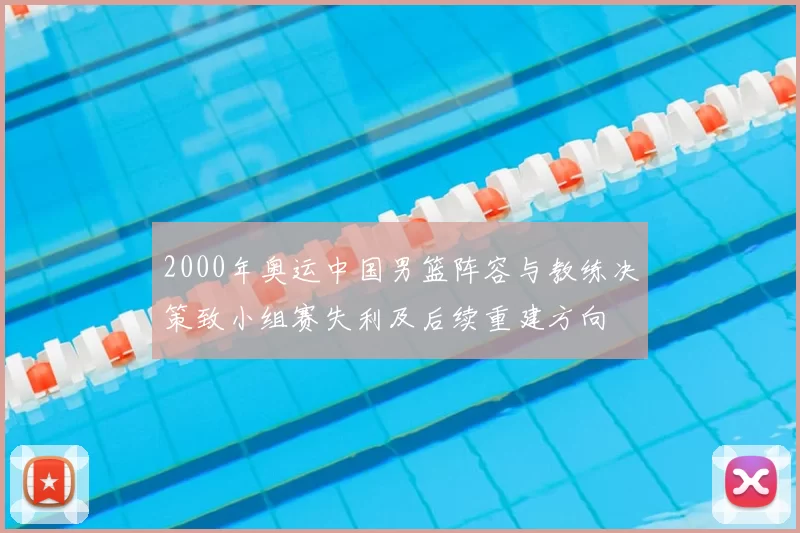 2000年奥运中国男篮阵容与教练决策致小组赛失利及后续重建方向