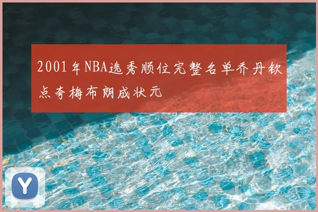 2001年NBA选秀顺位完整名单乔丹钦点夸梅布朗成状元