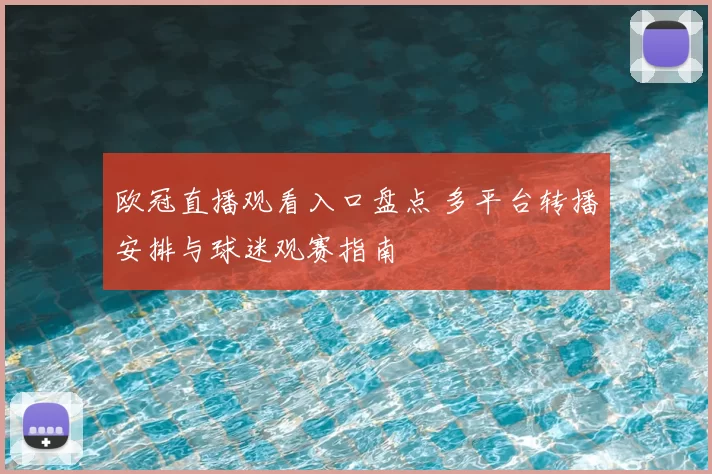 欧冠直播观看入口盘点 多平台转播安排与球迷观赛指南