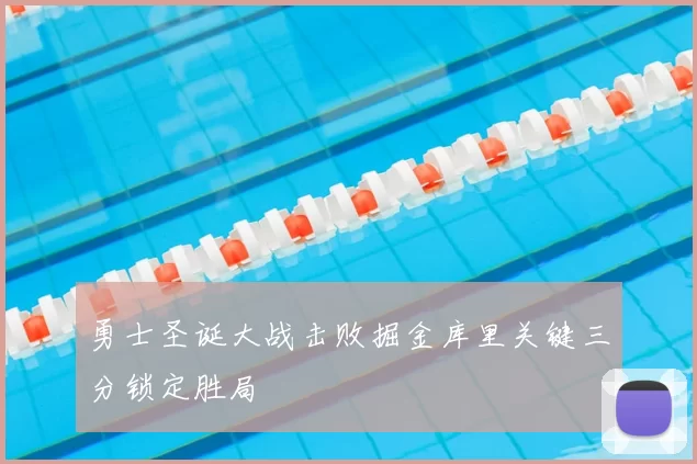 勇士圣诞大战击败掘金库里关键三分锁定胜局