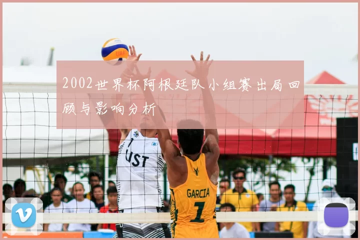 2002世界杯阿根廷队小组赛出局回顾与影响分析