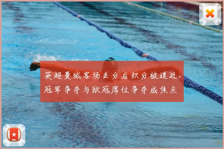 英超曼城客场丢分后积分被追近，冠军争夺与欧冠席位争夺成焦点