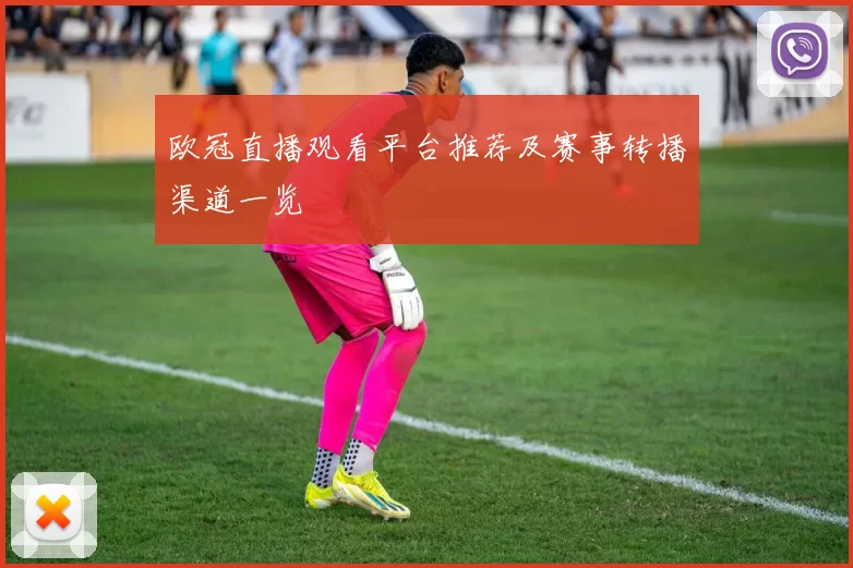 欧冠直播观看平台推荐及赛事转播渠道一览