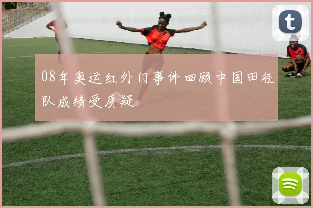 08年奥运红外门事件回顾中国田径队成绩受质疑
