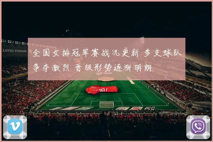 全国女排冠军赛战况更新 多支球队争夺激烈 晋级形势逐渐明朗